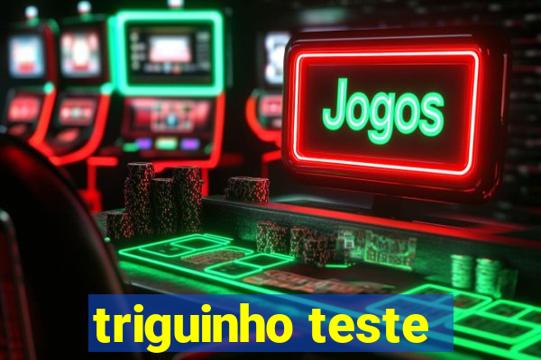 triguinho teste